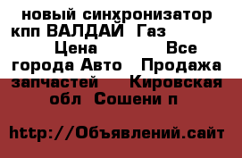  новый синхронизатор кпп ВАЛДАЙ, Газ 3308,3309 › Цена ­ 6 500 - Все города Авто » Продажа запчастей   . Кировская обл.,Сошени п.